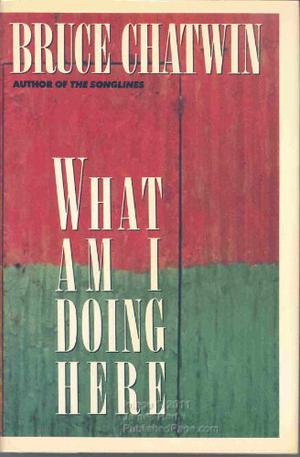 What Am I Doing Here? by Bruce Chatwin