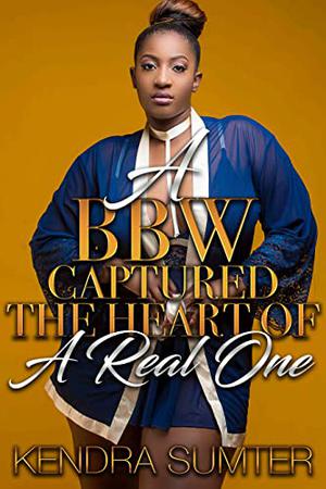 A BBW Captured the Heart of a Real One by Kendra Sumter