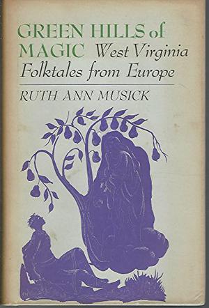 Green Hills of Magic: West Virginia Folktales from Europe by Ruth Ann Musick