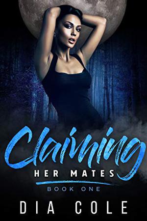 Claiming Her Mates: Book One by Dia Cole