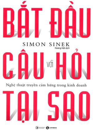 Start with Why: How Great Leaders Inspire Everyone to Take Action by Simon Sinek