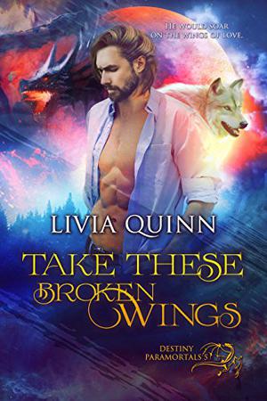 Take These Broken Wings (Destiny Paramortals #5)