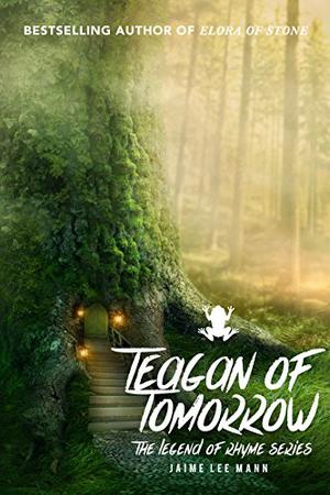 Teagan of Tomorrow: The Legend of Rhyme Series by Jaime Lee Mann