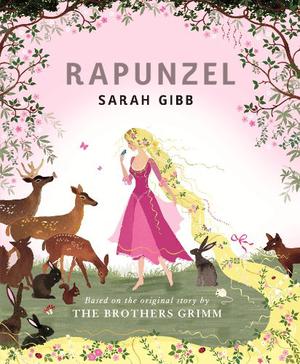 Rapunzel: Based on the Original Story by the Brothers Grimm by Sarah Gibb