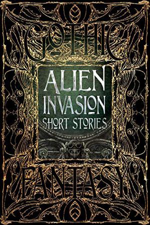 Alien Invasion Short Stories by Patrick Parrinder, Bo Balder, Jennifer Rachel Baumer, George Chesney, George Allan England, Austin Hall, Maria Haskins, Suo Hefu, Rachel K. Jones, Claude Lalumière, Rich Larson, H.P. Lovecraft, Angus McIntyre, A. Merritt, Stephen G. Parks, Sunil Patel, Laura Pearlman, Tim Pieraccini, Robert Potter, Eric Reitan, Garrett P. Serviss, Jonathan Swift, Voltaire, John Walters, H.G. Wells, S.A. Westerley, William R.D. Wood