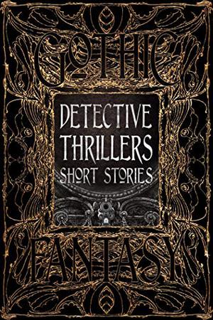 Detective Thrillers Short Stories by Flame Tree Studio, Lee Horsley, Cameron Trost, B. Morris Allen, Desmond White, Marie Vibbert, Donald J. Bingle, Tom English, T.Y. Euliano, Tracy Fahey, Tina L. Jens, Tom Mead, Jonathan Shipley