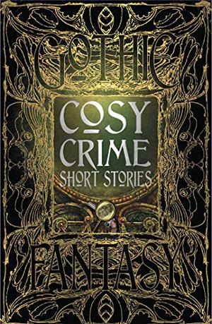 Cosy Crime Short Stories by Flame Tree Studio, Martin Edwards, Arnold Bennett, Ernest Bramah, Anton Chekhov, Arthur Conan Doyle, Andrew Forrester, R. Austin Freeman, Anna Katherine Green, Maurice Leblanc, Arthur Morrison, Emmuska Orczy, Catherine Louisa Pirkis, Edgar Wallace, Israel Zangwill, G.K. Chesterton, Nancy Sweetland, Trixie Nisbet, Stephanie Bedwell-Grime, Joshua Boyce, Sarah Holly Bryant, Jeffrey B. Burton, C.B. Channell, Gregory Von Dare, Amanda C. Davis, Michael Martin Garrett, Philip Brian Hall, E.E. King, Tom Mead, Annette Siketa, B. David Spicer, Louise Taylor, Elise Warner