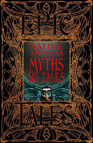 Native American Myths  Tales: Epic Tales by Flame Tree Studio