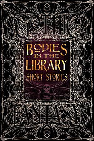 Bodies in the Library Short Stories by Rosemary Herbert, Steve Carr, Deborah L. Davitt, Lucy Ann Fiorini, Sahara Frost, Philip Brian Hall, Amanda Justice, Felicia Lee, Tom Mead, Wendy Nikel, Patsy Pratt-Herzog, Louise Taylor, E.G. Thompson