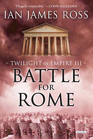 Battle For Rome: Twilight of Empire: Book Three (Twilight of Empire #3)