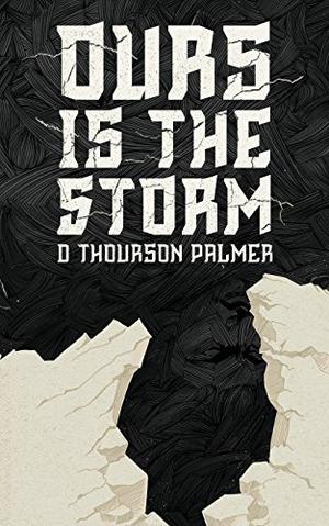 Ours is the Storm by D. Thourson Palmer