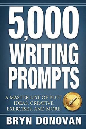 5,000 Writing Prompts: A Master List of Plot Ideas, Creative Exercises, and More by Bryn Donovan