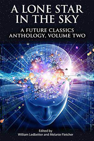 A Lone Star in the Sky  (A Future Classics Anthology Book 2) by J. Kathleen Cheney, William Ledbetter, Melanie Fletcher, Rachelle Harp, Michelle Muenzler, Gloria Oliver, Rook Riley, Jake Kerr, Bonnie Stufflebeam