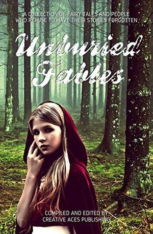 Unburied Fables by Rachel Sharp, Saffyre Falkenberg, Emmy Clarke, George Lester, Dominique Cyprès, Laure Nepenthes, Amy Michelle, Bec McKenzie, Moira C. O'Dell, Minerva Cerridwen, Kassi Khaos, Elspeth Willems, Will Shughart, Rose Sinclair, Will J. Fawley