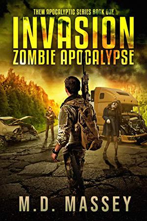 Invasion: Zombie Apocalypse by M.D. Massey