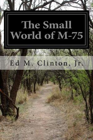 The Small World of M-75 by Ed M. Clinton Jr.