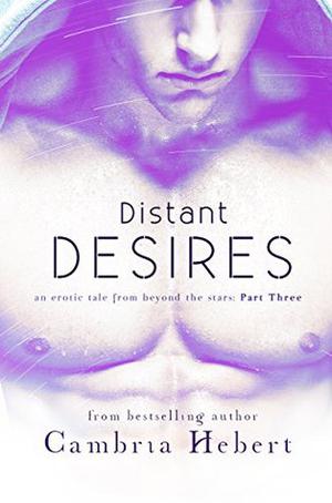 Distant Desires: Part Three by Cambria Hebert