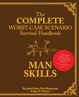 The Complete Worst-Case Scenario Survival Handbook: Man Skills by Joshua Piven, David Borgenicht, Ben H. Winters