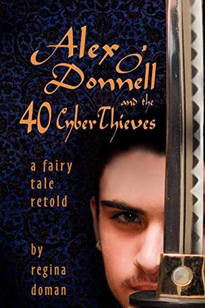 Alex O'Donnell and the 40 CyberThieves  (A Fairy Tale Retold #5) by Regina Doman