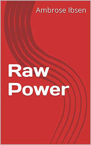 Raw Power by Ambrose Ibsen