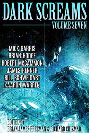 Dark Screams: Volume Seven by Brian James Freeman, Richard Chizmar, Mick Garris, Robert McCammon, James Renner, Kaaron Warren, Bill Schweigart, Brian Hodge