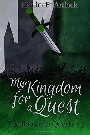 My Kingdom for a Quest by Kendra E. Ardnek
