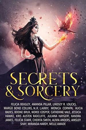 Secrets & Sorcery by Felicia Beasley, Amanda Pillar, Lindsey R. Loucks, N.R. Larry, Margo Bond Collins, Monica Corwin, Alicia Rades, Boone Brux, Noree Cosper, Catherine Vale