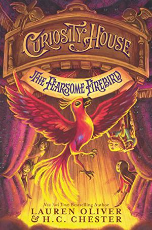 Curiosity House: The Fearsome Firebird by Lauren Oliver, H.C. Chester