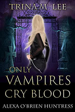 Only Vampires Cry Blood (Alexa O'Brien, Huntress #3)
