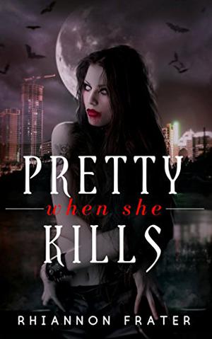 Pretty When She Kills by Rhiannon Frater, Kristin Allison