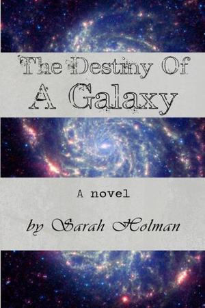 The Destiny of a Galaxy by Sarah Holman
