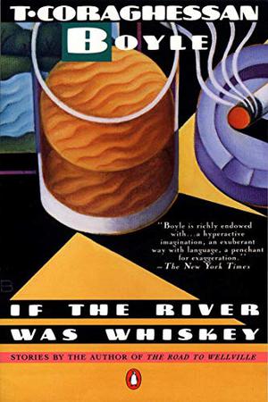 If the River Was Whiskey: Stories by T. Coraghessan Boyle