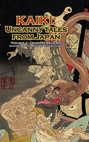 Country Delights - Kaiki: Uncanny Tales from Japan, Vol. 2 by Masao Higashi, Robert Weinberg, Atsushi Nakajima, Ayuko Akiyama, Kunio Yanagita, Natsume Sōseki, Kyōka Izumi, Teiichi Hirai, Katsuhiko Takahashi, Hyakken Uchida, Sakyo Komatsu, Jokichi Hikage