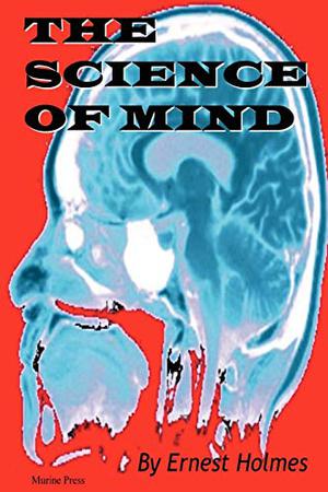 The Science of Mind by Ernest Shurtleff Holmes
