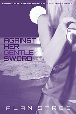 Against Her Gentle Sword: Fighting for Love and Freedom in a Woman's World (Against the Matriarchy #3)