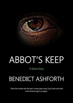 Abbot’s Keep: A Ghost Story by Benedict Ashforth