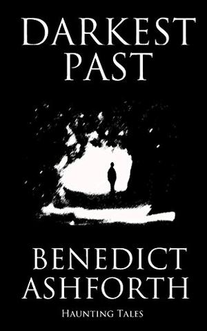 Darkest Past: Haunting Tales by Benedict Ashforth