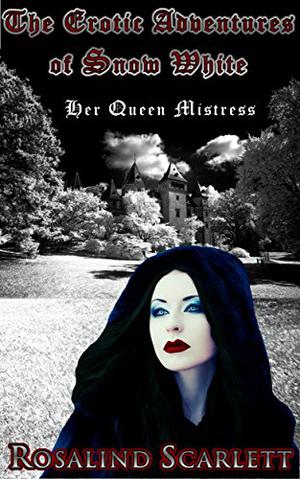Her Queen Mistress:  The Erotic Adventures of Snow White by Rosalind Scarlett