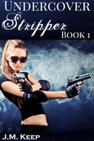 Undercover Stripper 1 by J.M. Keep
