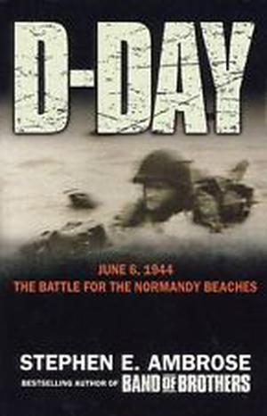 D-Day, June 6, 1944: The Battle for the Normandy Beaches by Stephen E. Ambrose
