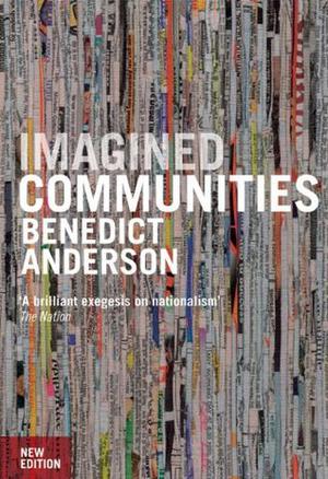 Imagined Communities: Reflections on the Origin and Spread of Nationalism by Benedict Anderson