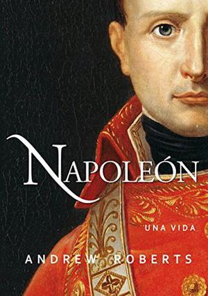 Napoleon: A Life by Andrew Roberts