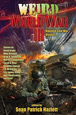 Weird World War III by Sean Patrick Hazlett, David Drake, Brian Trent, Mike Resnick, Erica Satifka, Brad R. Torgersen, Kevin Andrew Murphy, Xander Lostetter, Marina J. Lostetter, Martin L. Shoemaker, Sarah A. Hoyt, Deborah A. Wolf, Stephen Lawson, Ville Meriläinen, Peter J. Wacks, Bryan Thomas Schmidt, Alex Shvartsman, C.L. Kagmi, Nick Mamatas, T.C. McCarthy, Eric James Stone, John Langan