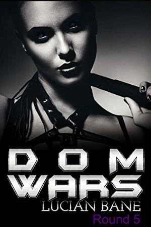 Dom Wars: Round Five (Dom Wars #5)