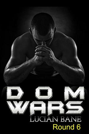 Dom Wars: Round Six (Dom Wars #6)