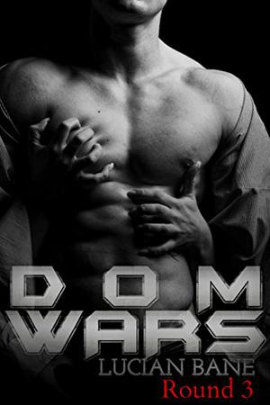 Dom Wars: Round Three by Lucian Bane