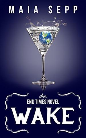 Wake  (An End Times Novel) by Maia Sepp
