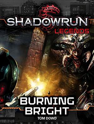 Shadowrun Legends: Burning Bright by Tom Dowd