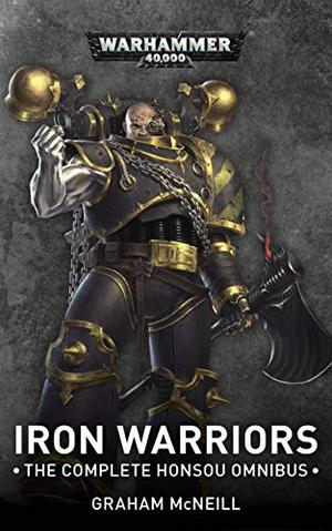 Iron Warriors: The Complete Honsou Omnibus by Graham McNeill