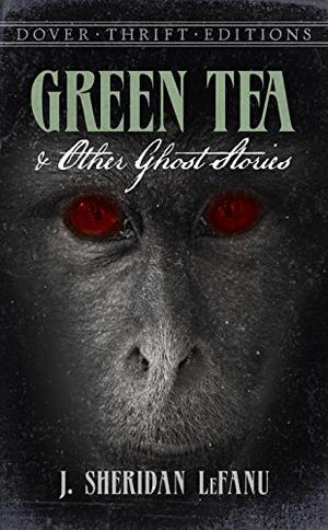 Green Tea and Other Ghost Stories by J. Sheridan Le Fanu